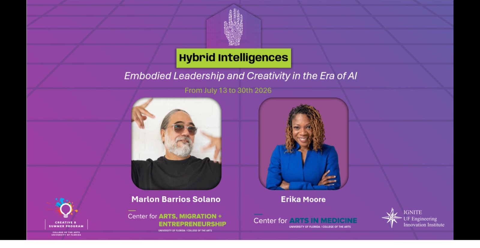 Hybrid Intelligences: Embodied Leadership and Creativity in the Era of AI. Creative B summer program, July 13–30, 2026, co-led by Marlon Barrios Solano and Erika Moore at the University of Florida College of the Arts.